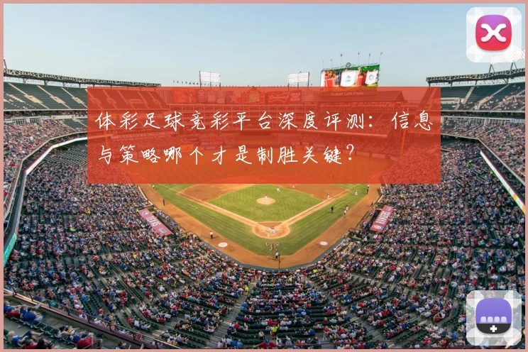 体彩足球竞彩平台深度评测：信息与策略哪个才是制胜关键？