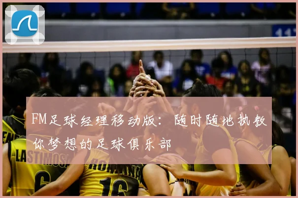 FM足球经理移动版:随时随地执教你梦想的足球俱乐部