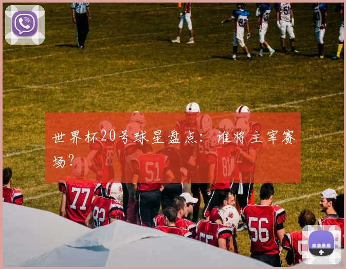 世界杯20号球星盘点:谁将主宰赛场?